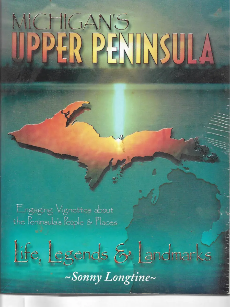Michigan's Upper Peninsula: Life, Legends and Landmarks